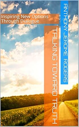 talking toward truth inspiring new options through dialogue 1st edition anthony jerome rogers b086dwqts8