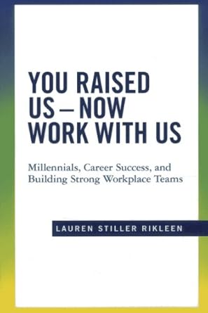 you raised us now work with us millennials career success and building strong workplace teams 1st edition