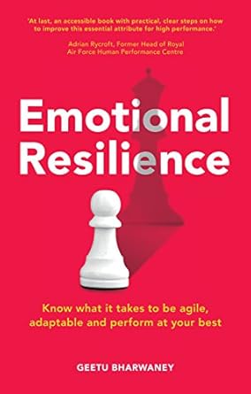 emotional resilience know what it takes to be agile adaptable and perform at your best 1st edition geetu