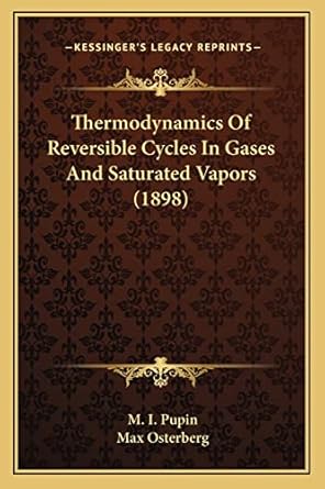 thermodynamics of reversible cycles in gases and saturated vapors 1st edition m i pupin ,max osterberg