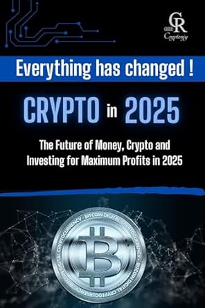 everything has changed crypto in 2025 the future of money crypto and investing for maximum profits in 2025