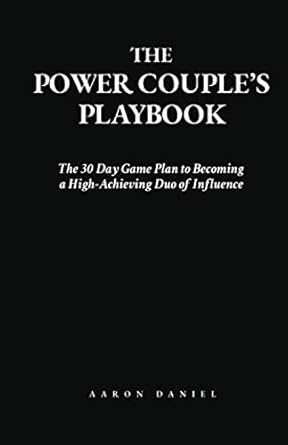 the power couples playbook the 30 day game plan to becoming a high achieving duo of influence 1st edition