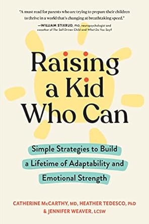 raising a kid who can simple strategies to build a lifetime of adaptability and emotional strength 1st
