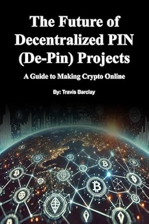 the future of decentralized pin projects a guide to making crypto online 1st edition travis barclay b0dm4djqmy
