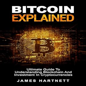 bitcoin explained ultimate guide to understanding blockchain and investment in cryptocurrencies 1st edition