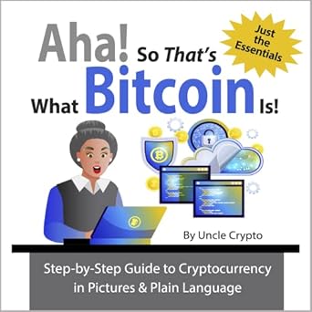 aha so thats what bitcoin is step by step guide to cryptocurrency in pictures and plain language 1st edition
