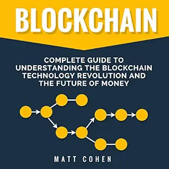 blockchain complete guide to understanding the blockchain technology revolution and the future of money 1st
