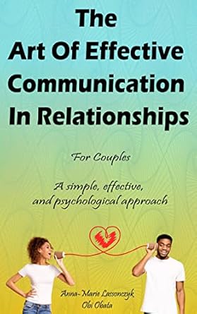 the art of effective communication in relationships for couples a simple effective and psychological approach