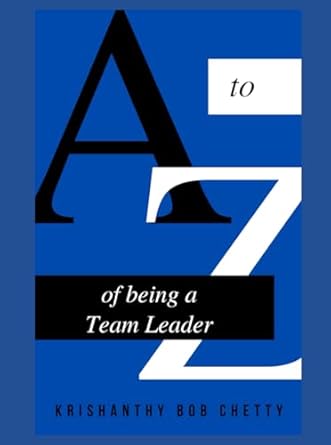 a to z of being a team leader essential insights and strategies for effective leadership 1st edition