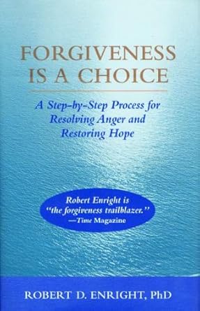 forgiveness is a choice a step by step process for resolving anger and restoring hope 1st edition robert d