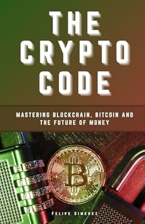 the crypto code mastering blockchain bitcoin and the future of money 1st edition felipe gimenez b0f31hwt3g,