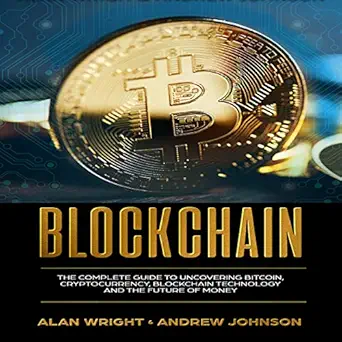 blockchain the complete guide to uncovering bitcoin cryptocurrency bitcoin technology and the future of money
