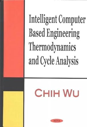 intelligent computer based engineering thermodynamics and cycle analysis 1st edition chih wu 1590333594,