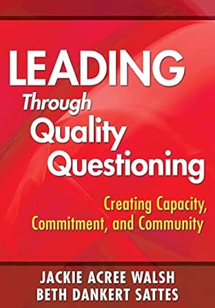 leading through quality questioning creating capacity commitment and community 1st edition jackie a walsh