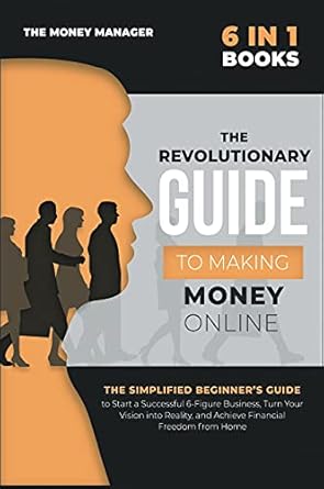 the revolutionary guide to making money online 6 in 1 the simplified beginners guide to start a successful 6
