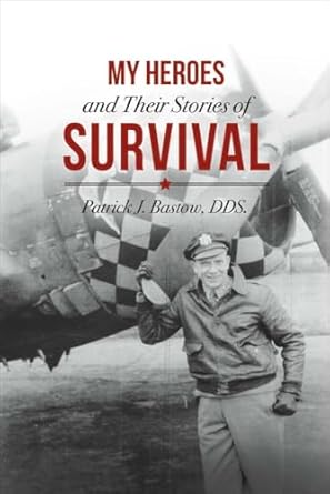 my heroes and their stories of survival 1st edition patrick j bastow dds 1483594580, 978-1483594583