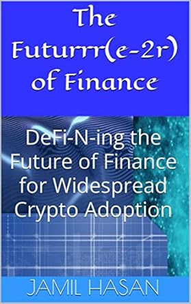 the futurrr of finance defi n ing the future of finance for widespread crypto adoption 1st edition jamil