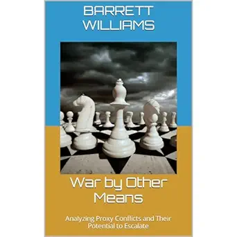 war by other means analyzing proxy conflicts and their potential to escalate 1st edition barrett williams