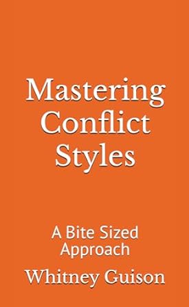 mastering conflict styles a bite sized approach 1st edition whitney guison b0dpvt5dxw, 979-8302706300