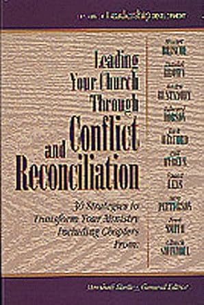 leading your church through conflict and reconciliation 30 strategies to transform your ministry 1st edition