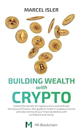 building wealth with crypto unlock the secrets of cryptocurrency and embrace the future of finance 1st