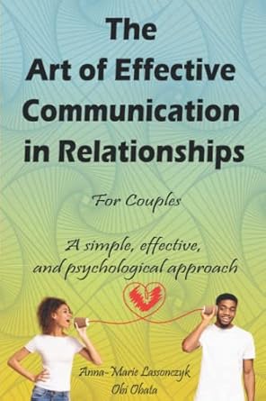 the art of effective communication in relationships for couples a simple effective and psychological approach