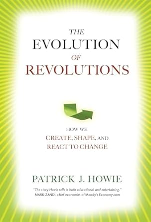 the evolution of revolutions how we create shape and react to change 1st edition patrick j howie 1616142359,