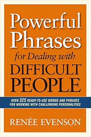 powerful phrases for dealing with difficult people over 325 ready to use words and phrases for working with