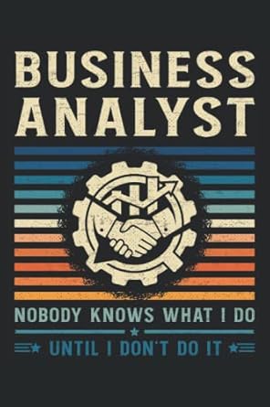 business analyst nobody knows what i do until i dont do it this is an awesome journal with prompts to write