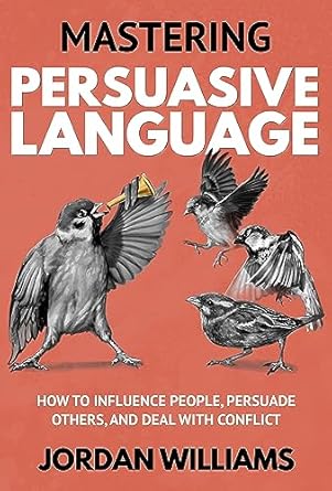 mastering persuasive language how to influence people persuade others and deal with conflict 1st edition
