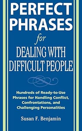 perfect phrases for dealing with difficult people hundreds of ready to use phrases for handling conflict