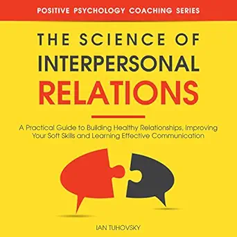 the science of interpersonal relations a practical guide to building healthy relationships improving your