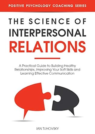 the science of interpersonal relations a practical guide to building healthy relationships improving your