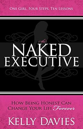 the naked executive how being honest can change your life forever 1st edition kelly davies b005glhct0,