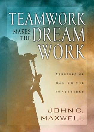 teamwork makes the dream work together we can do the impossible 1st edition john c maxwell b007v91mqo
