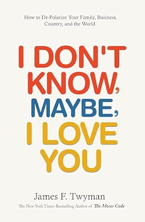 I Dont Know Maybe I Love You How To De Polarize Your Family Business Country And The World