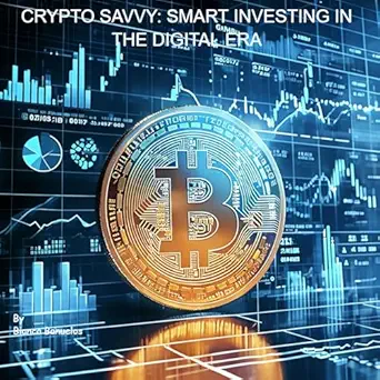 crypto savvy smart investing in the digital currency era navigating the future of finance with knowledge and