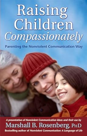 raising children compassionately parenting the nonviolent communication way 1st edition marshall b rosenberg