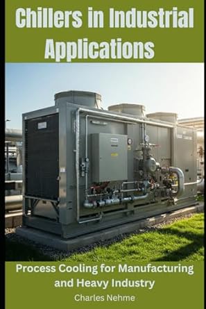 chillers in industrial applications process cooling for manufacturing and heavy industry 1st edition charles