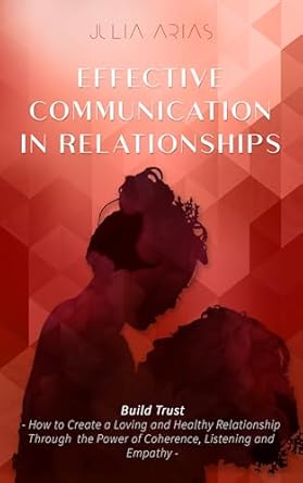 effective communication in relationships build trust how to create a loving and healthy relationship through