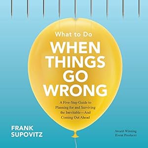 what to do when things go wrong a five step guide to planning for and surviving the inevitable and coming out
