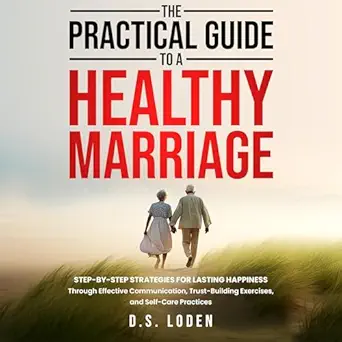 the practical guide to a healthy marriage step by step strategies for lasting happiness through effective