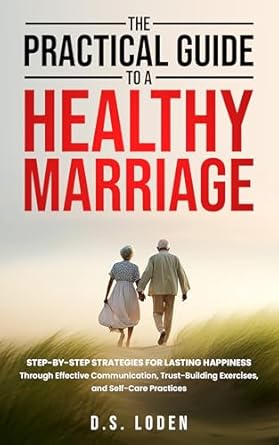 the practical guide to a healthy marriage step by step strategies for lasting happiness through effective
