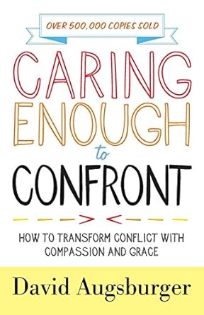 caring enough to confront how to transform conflict with compassion and grace 1st edition david augsburger