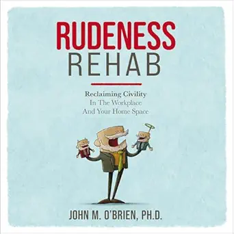 rudeness rehab reclaiming civility in the workplace and your home space 1st edition john o'brien ,drew alan