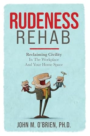 rudeness rehab reclaiming civility in the workplace and your home space 1st edition john o'brien 1957651911,