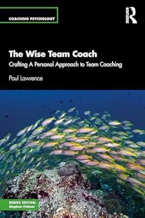 the wise team coach crafting a personal approach to team coaching 1st edition paul lawrence 1032900830,