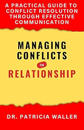managing conflicts in relationship a practical guide to conflict resolution through effective communication