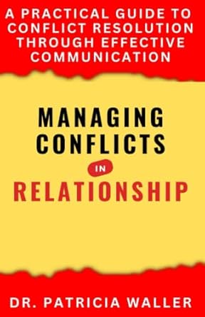 managing conflicts in relationship a practical guide to conflict resolution through effective communication