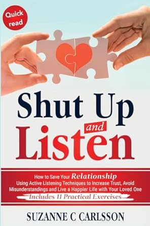 shut up and listen how to save your relationship using active listening techniques to increase trust avoid